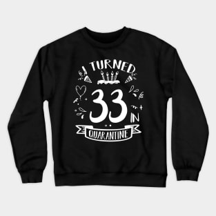 I Turned 33 In Quarantine Crewneck Sweatshirt